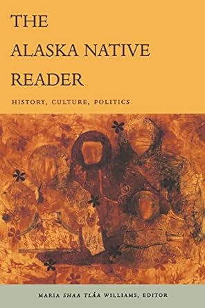 Book cover of the Alaska Native Reader by Maria Sháa Tláa Williams and Robin Kirk, Orin Starn 