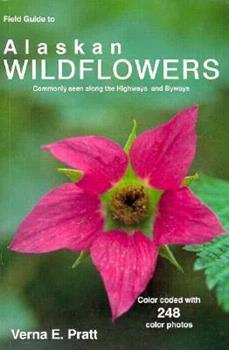 Book cover of Field Guide to Alaskan Wildflowers: Commonly Seen Along Highways and Byways by Verna Pratt