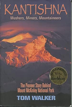 Book cover of Kantishna: Mushers, Miners, Mountaineers - The Pioneer Story Behind Mount McKinley National Park by Tom Walker