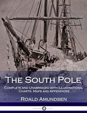 Cover of the book The South Pole: Complete and Unabridged with Illustrations, Charts, Maps and Appendices by Roald Amundsen
