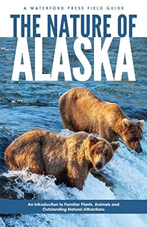 Book cover of The Nature of Alaska: An Introduction to Familiar Plants, Animals & Outstanding Natural Attractions (Wildlife and Nature Identification) by James Kavanagh